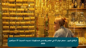 ارتفاع كبير.. سعر عيار 21 في مصر يلامس مستويات جديدة السبت 27 سبتمبر 2025